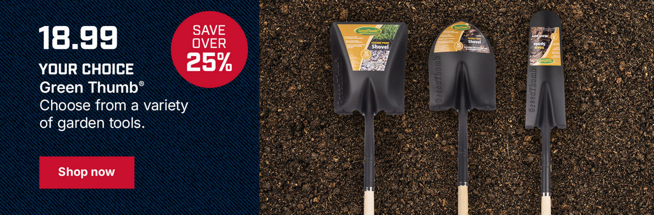 YOUR CHOICE Green Thumb Choose from a variety of garden tools