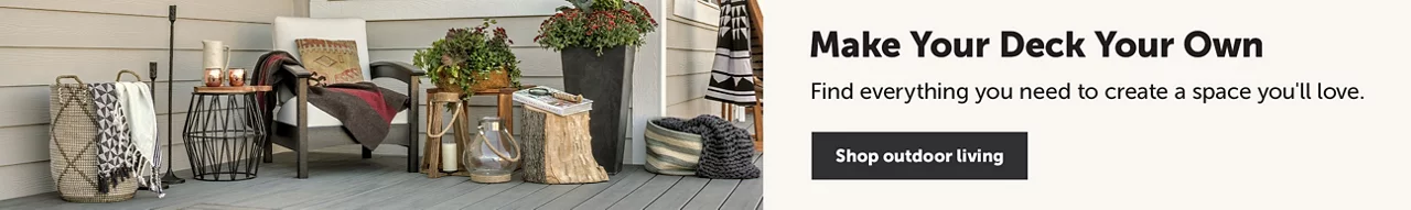 Make Your Deck Your Own - Find everything you need to create a space you'll love. - Shop outdoor living