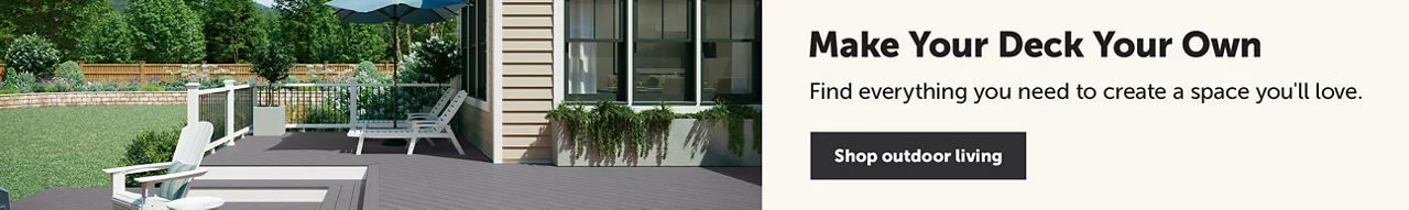 Make Your Deck Your Own - Find everything you need to create a space you'll love. - Shop outdoor living