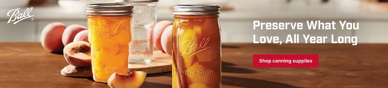 Preserve what you love, all year long - Ball Canning Supplies