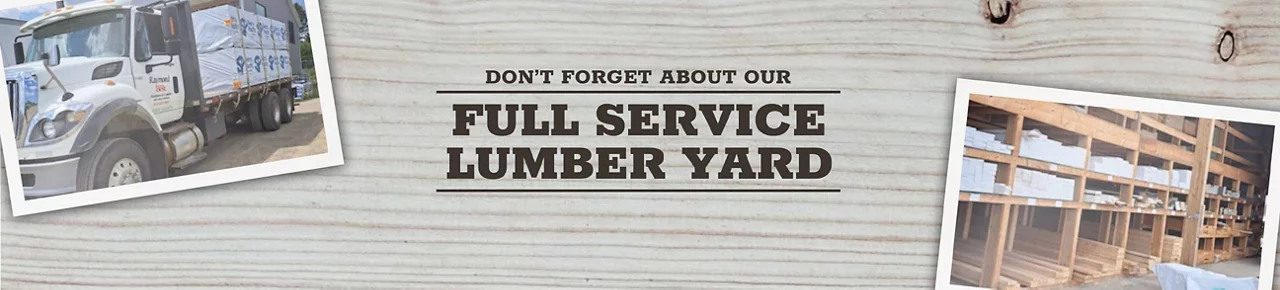 Don't forget about our full service lumber yard!