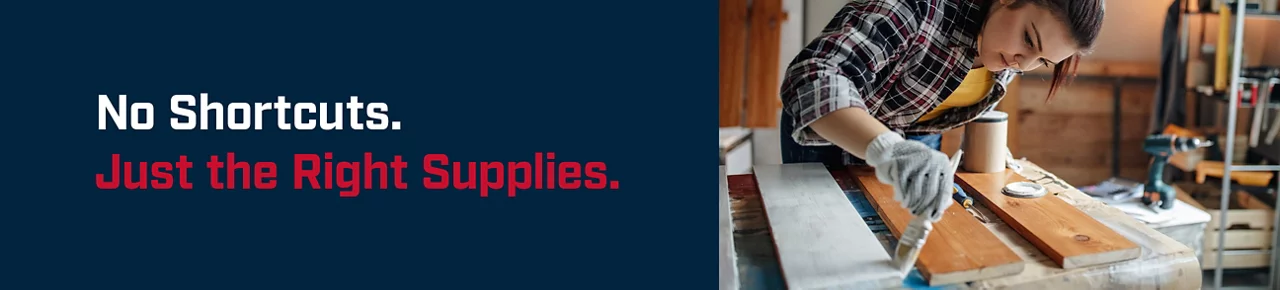 No shortcuts. Just the right supplies. 