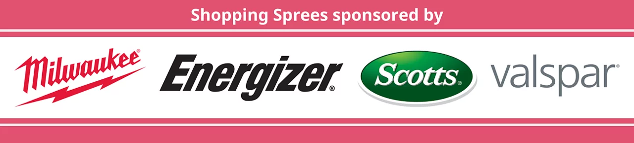 Shopping Spree Sponsors: Milwaukee, Energizer, Scotts, Valspar