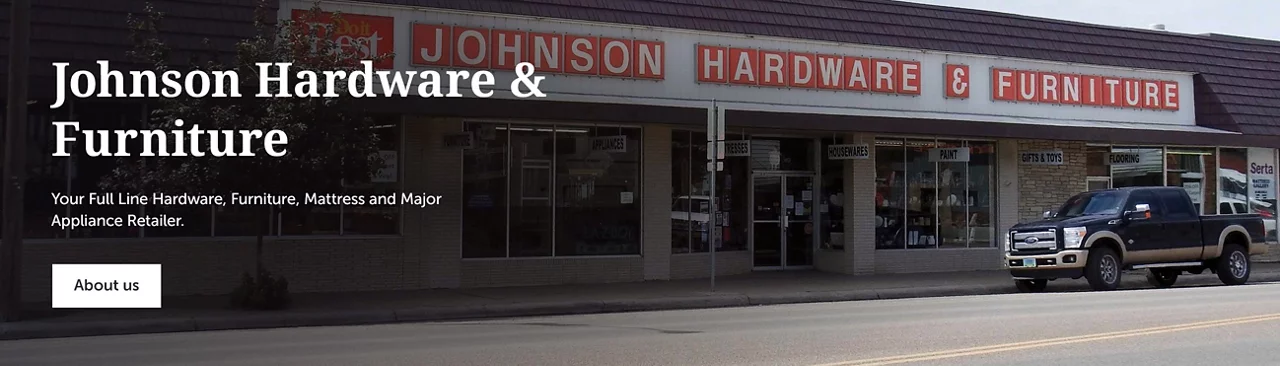 Johnson hardware & furniture Your full line hardware, furniture, mattress and major appliance retailer.
