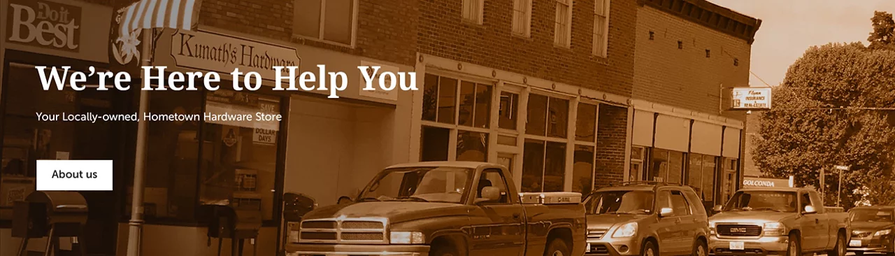 We’re Here to Help You - YOUR LOCALLY-OWNED, HOMETOWN HARDWARE STORE