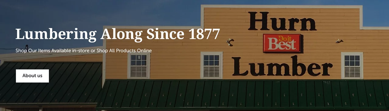 Lumbering Along Since 1877. Shop Our Items Available In-Store Or Shop All Products Online