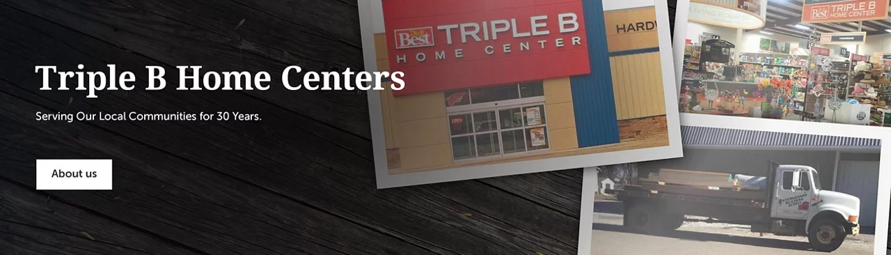 Triple B Home Centers. Serving Our Local Communities For 30 Years.