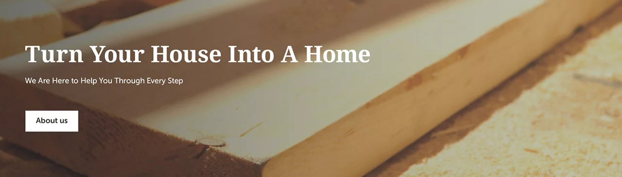 Turn your house into a home We are here to help you through every step