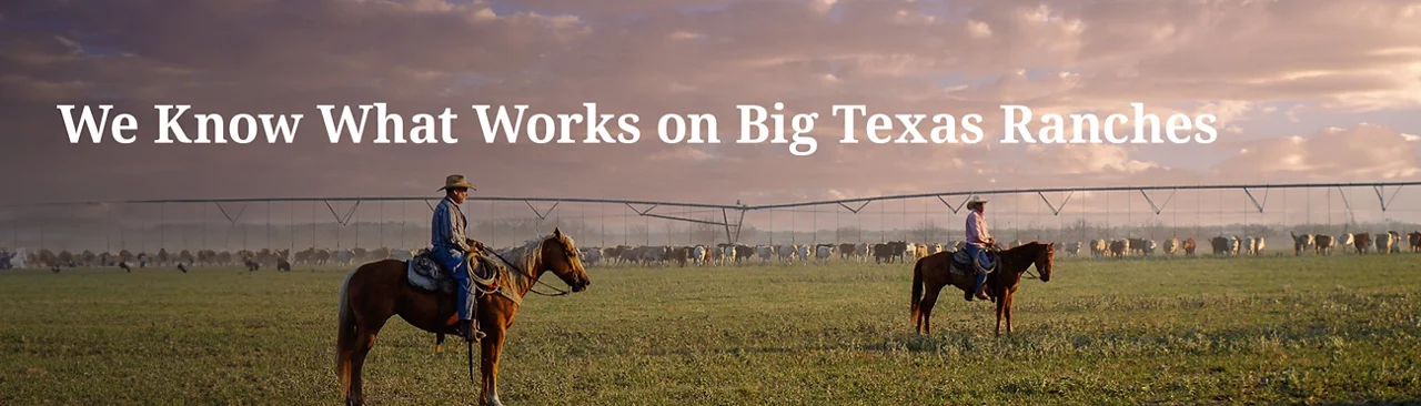 We Know What Works On Big Texas Ranches