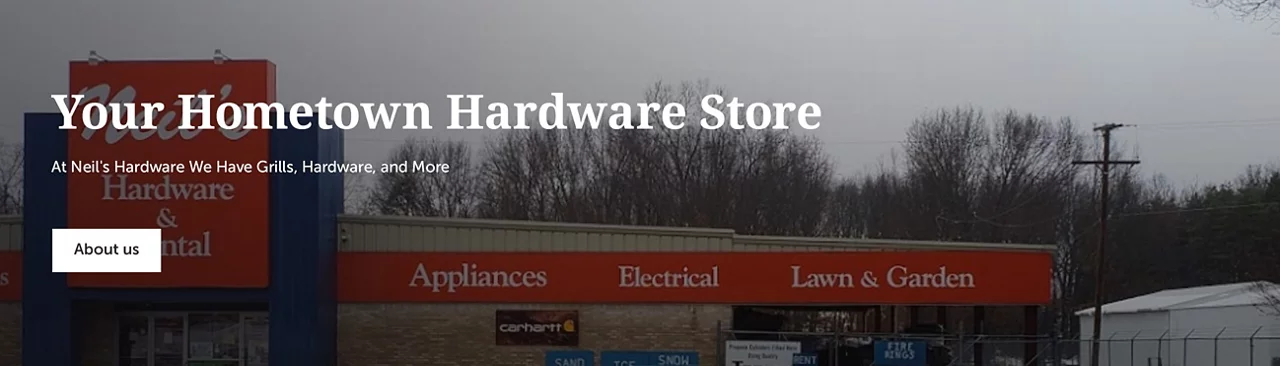 AT NEIL'S HARDWARE WE HAVE GRILLS, HARDWARE, AND MORE