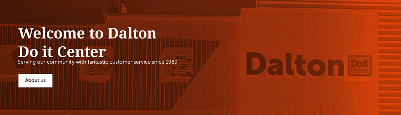 Welcome to Dalton Do it Center Serving our community with fantastic customer service since 1989.