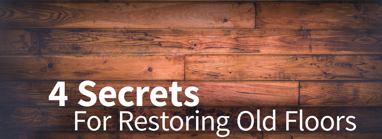 4 Secrets for Restoring Old Floors