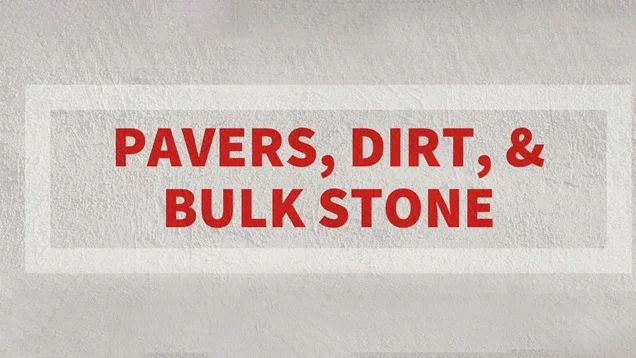 Pavers, Dirt & Bulk Stone