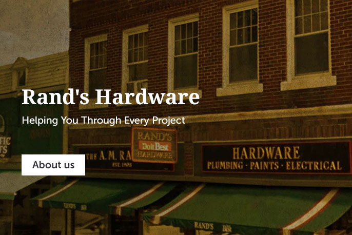 Rand's Hardware - HELPING YOU THROUGH EVERY PROJECT