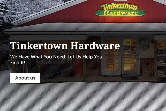Tinkertown Hardware we have what you need. Let us help you find it.