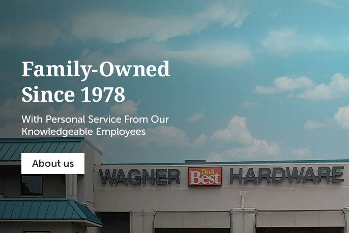 Wagner Hardware - Family-Owned Since 1978. With Personal Service From Our Knowledgeable employees