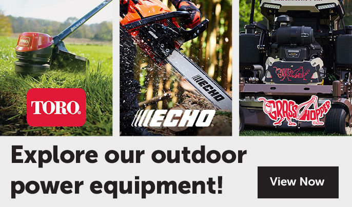Explore our outdoor power equipment! Toro, Echo, Grasshopper. See our selection.