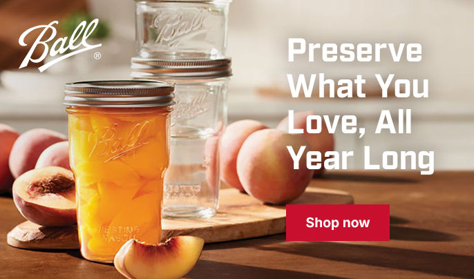 Preserve what you love, all year long - Ball Canning Supplies