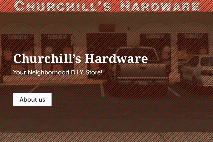 Churchill's Hardware. Your Neighborhood D.I.Y. Store!