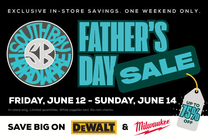 South Bay Hardware Father's Day Sale. Exclusive in-store savings. One weekend only. Friday, June 12 - Sunday, June 14. Up to 75% off. In-store only. Limited quantities. While supplies last. No rain checks.. Save big on DeWalt and Milwaukee. Learn more.