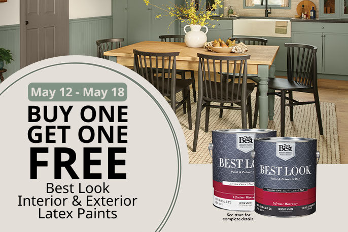 Buy one get one free Best Look interior and exterior latex paints. In-store only. See store for details. May 12-18.