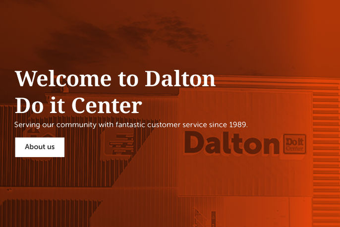 Welcome to Dalton Do it Center Serving our community with fantastic customer service since 1989.