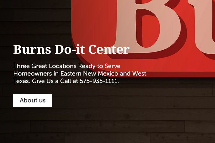 Burns do-it center Three great locations ready to serve homeowners in eastern new mexico and west texas. 