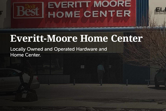 Everitt-Moore Home Center. Locally Owned and Operated Hardware and Home Center.