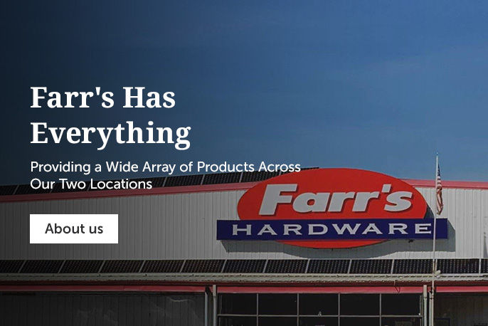 Farr's Has Everything - Providing A Wide Array Of Products Across Our Two Locations