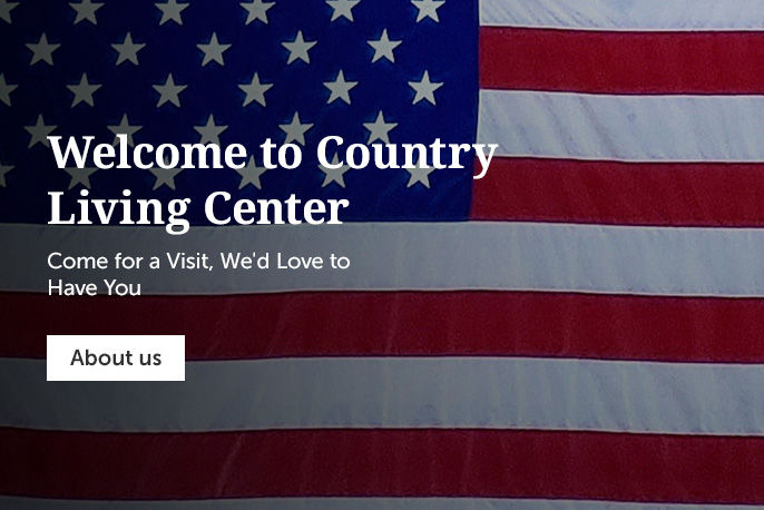Welcome to Country Living Center. Come For A Visit, We'd Love To Have You.