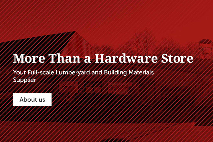 More Than a Hardware Store. Your Full-Scale Lumberyard and Building Materials Supplier.