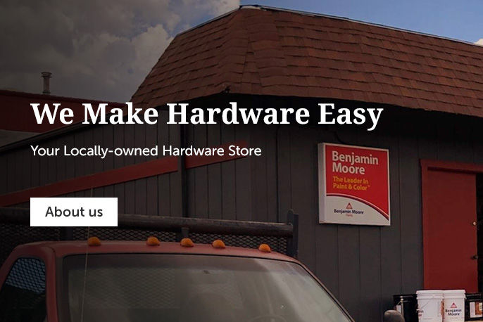 We Make Hardware Easy. Your Locally-Owned Hardware Store