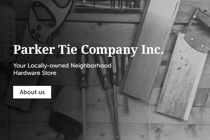 Parker Tie Company Inc. - Your Locally-Owned Neighborhood Hardware Store