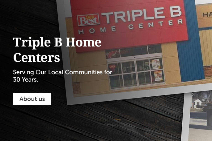 Triple B Home Centers. Serving Our Local Communities For 30 Years.