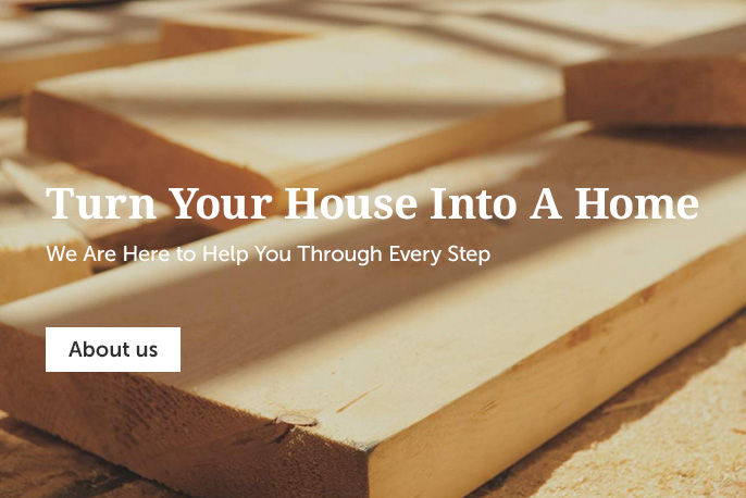 Turn your house into a home We are here to help you through every step