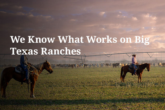 We Know What Works On Big Texas Ranches