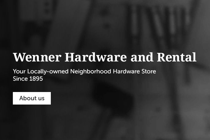 Wenner hardware and rental Your locally-owned neighborhood hardware store since 1895