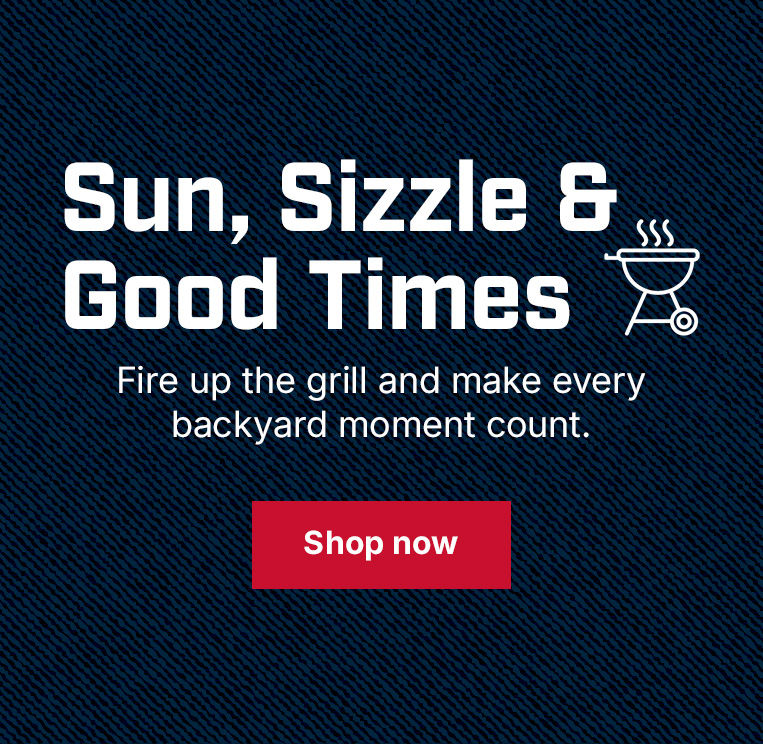 Sun, Sizzle & Good Times — Fire up the grill and make every backyard moment count.