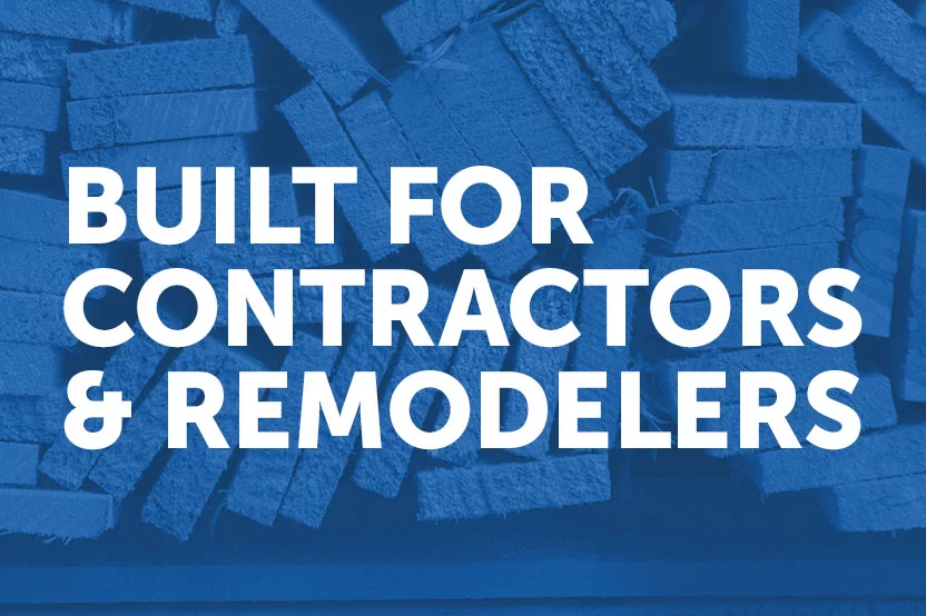 Built for contractors & remodelers