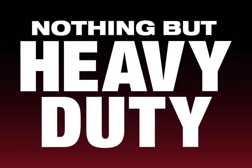Nothing but Heavy Duty