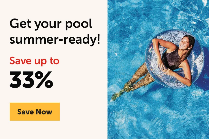 Get your pool summer-ready! Save up to 33% - Save Now 
