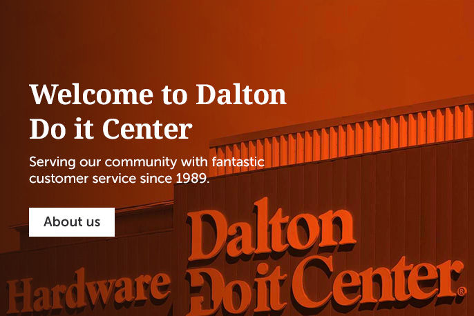 Welcome to Dalton Do it Center Serving our community with fantastic customer service since 1989.