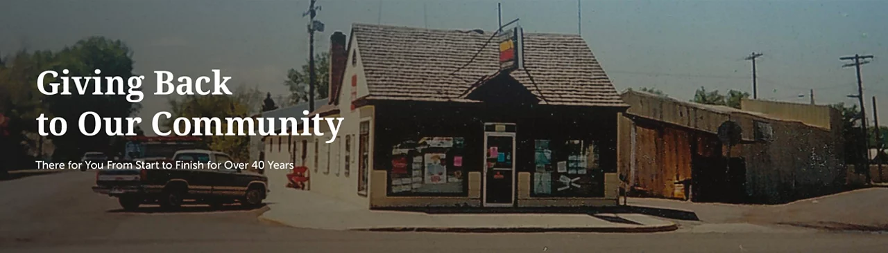 Giving Back to Our Community there for you from start to finish for over 40 years.