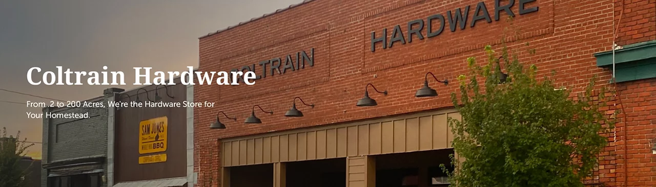 Coltrain Hardware from 2 to 200 Acres, We're the hardware store for your homestead.
