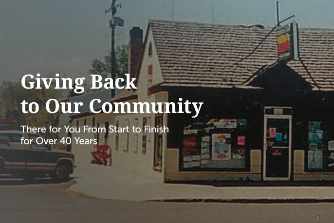 Giving Back to Our Community there for you from start to finish for over 40 years.