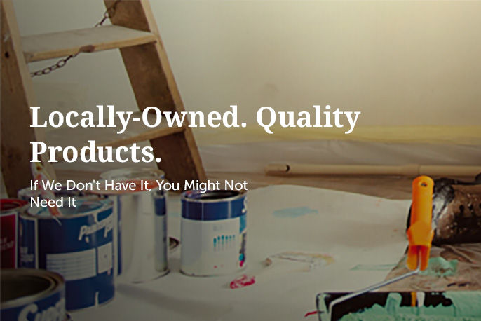 Locally Owned. Quality Products. If We Don't Have It, You Might Not Need It
