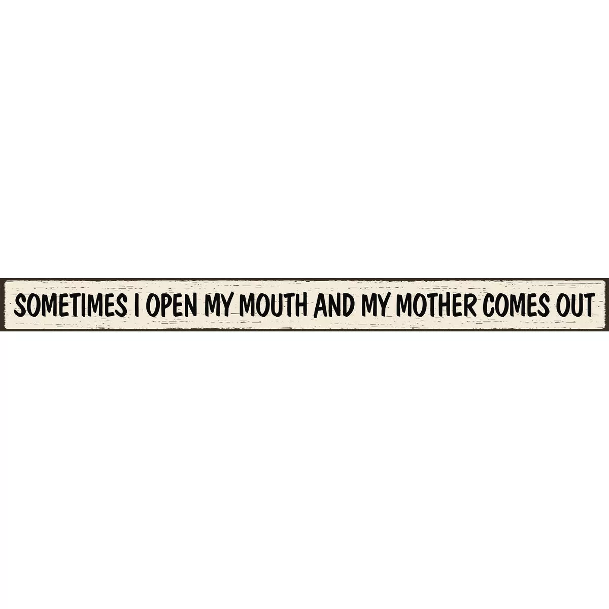 Skinnies 1.5 In. x 16 In. Sometimes I Open My Mouth And My Mother Comes Out Wood Sign