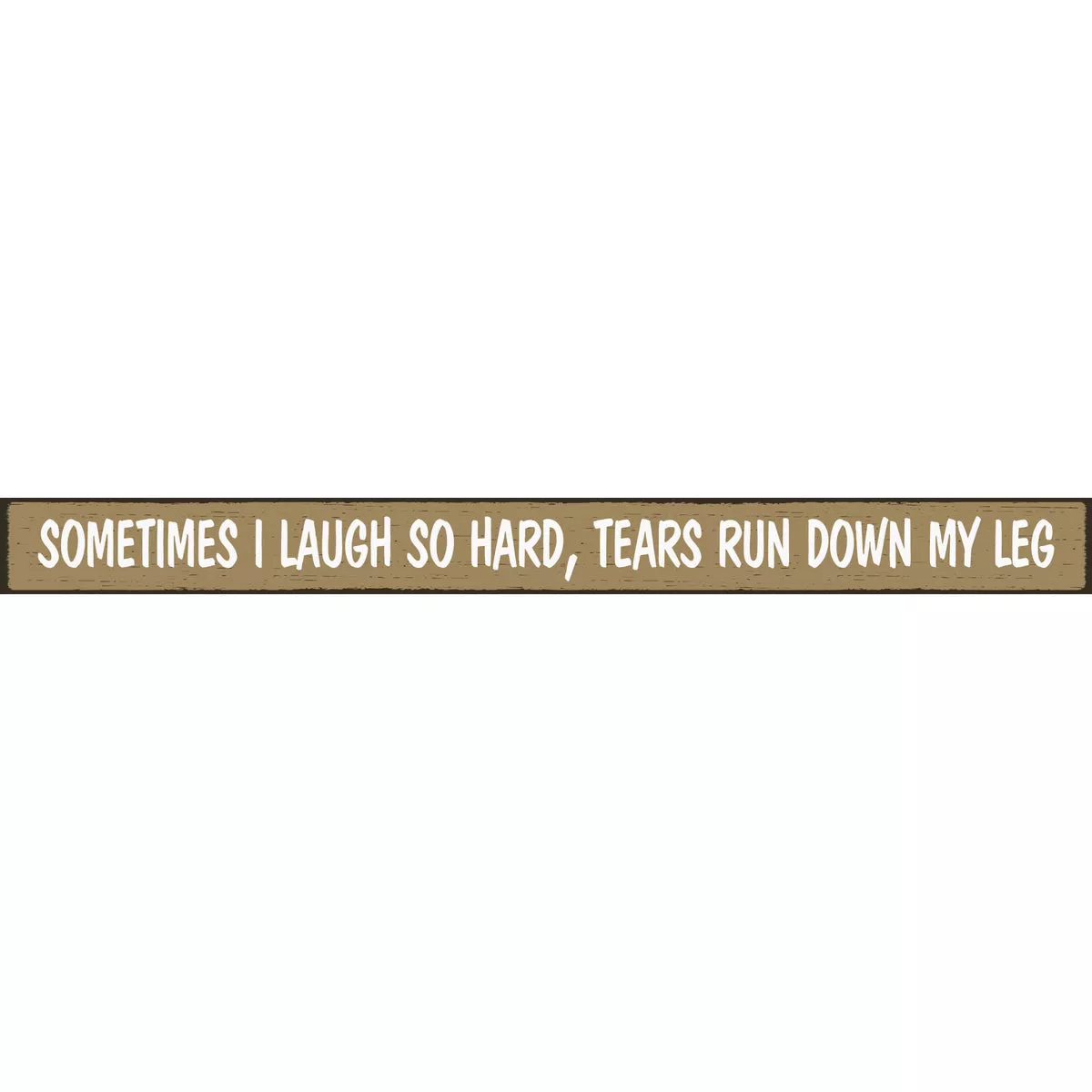 Skinnies 1.5 In. x 16 In. Sometimes I Laugh So Hard, Tears Run Down My Leg Wood Sign