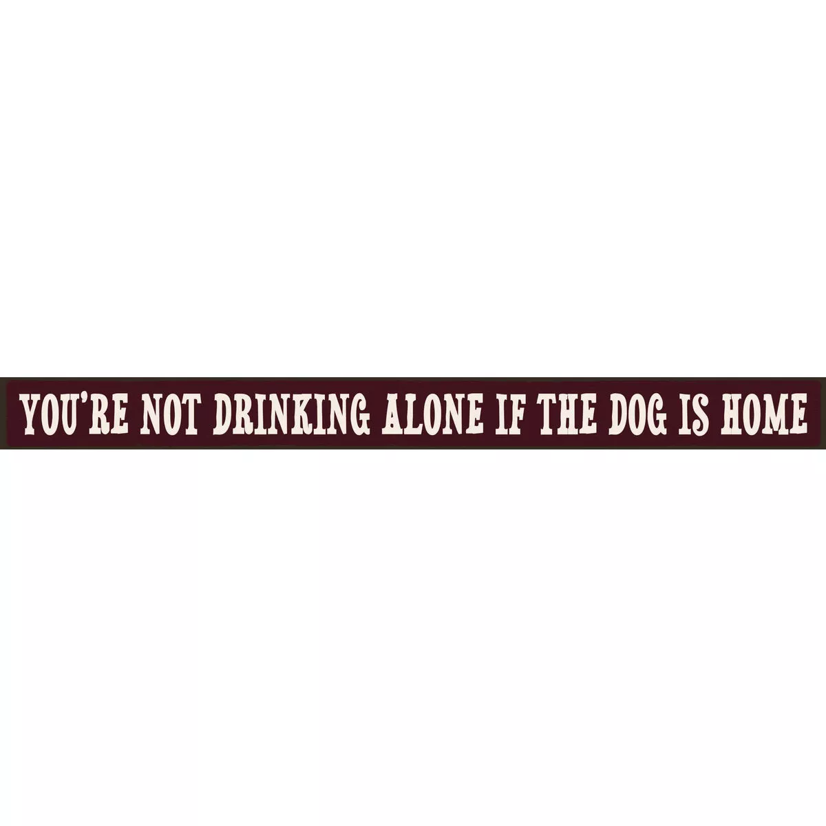 Skinnies 1.5 In. x 16 In. You're Not Drinking Alone If The Dog's Home Wood Sign