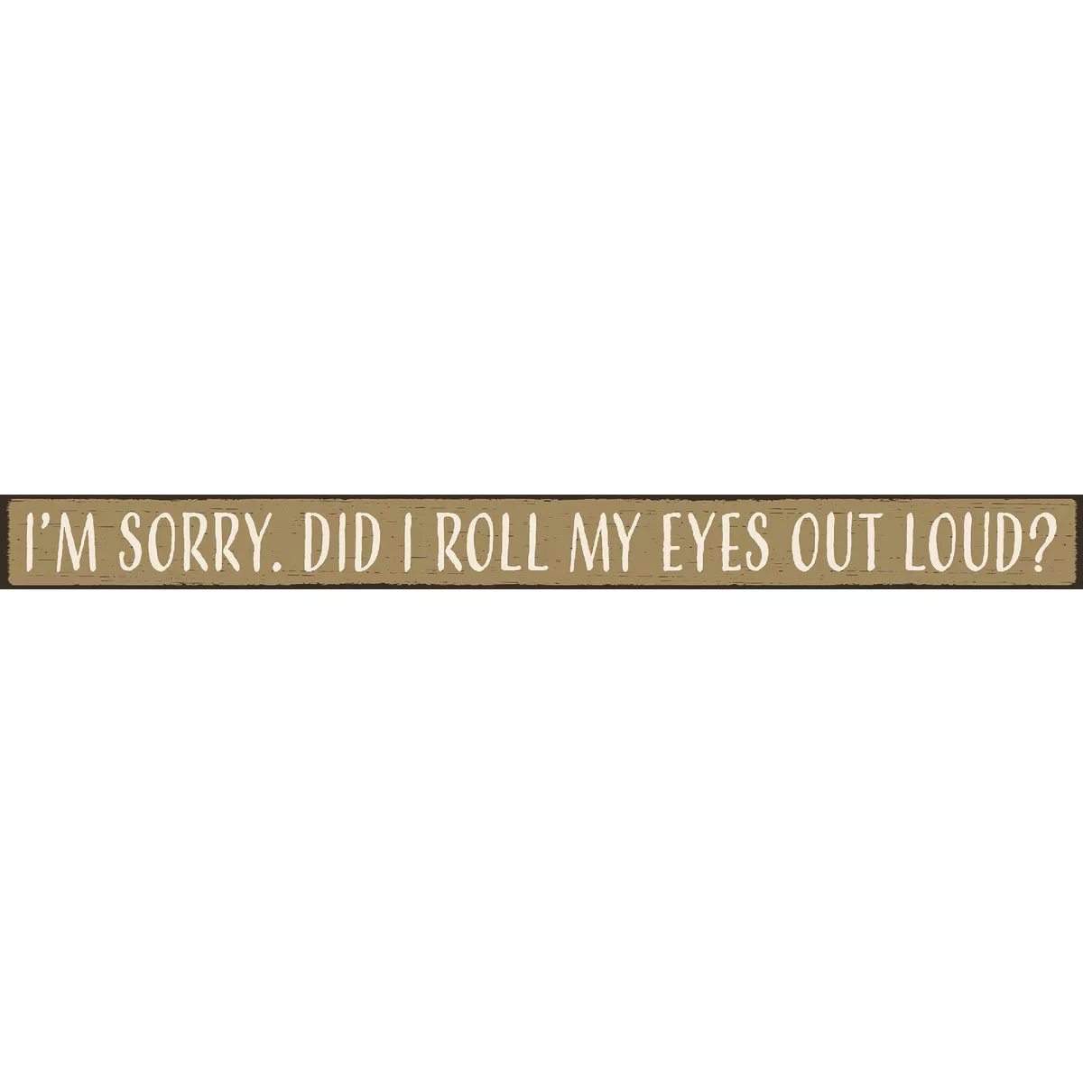 Skinnies 1.5 In. x 16 In. I'm Sorry, Did I Roll My Eyes Out Loud Wood Sign